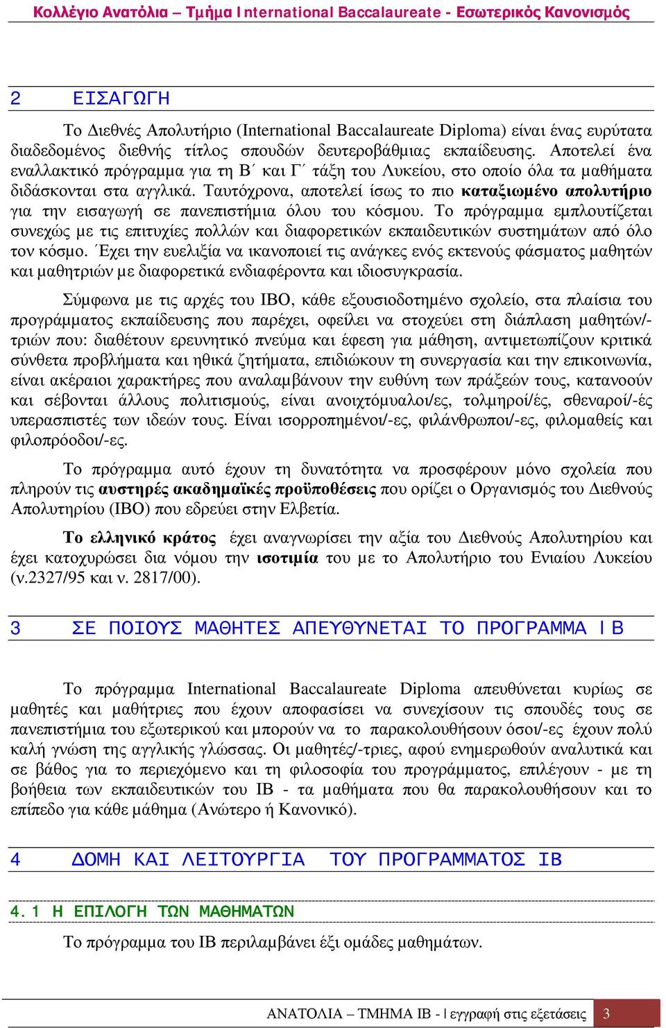 Ταυτόχρονα, αποτελεί ίσως το πιο καταξιωµένο απολυτήριο για την εισαγωγή σε πανεπιστήµια όλου του κόσµου.