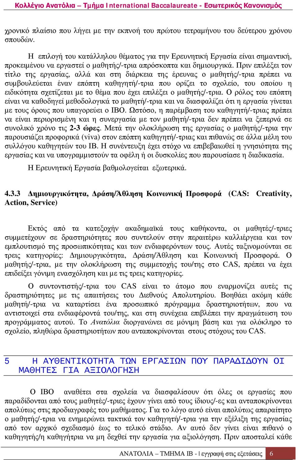 Πριν επιλέξει τον τίτλο της εργασίας, αλλά και στη διάρκεια της έρευνας ο µαθητής/-τρια πρέπει να συµβουλεύεται έναν επόπτη καθηγητή/-τρια που ορίζει το σχολείο, του οποίου η ειδικότητα σχετίζεται µε