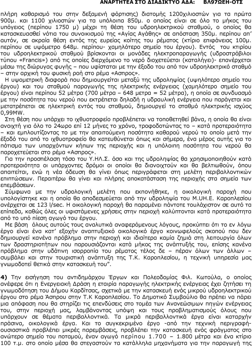 περίπου απ αυτόν, σε ακραία θέση εντός της ευρείας κοίτης του ρέµατος (κτίριο επιφάνειας 100µ. περίπου σε υψόµετρο 648µ. περίπου- χαµηλότερο σηµείο του έργου).