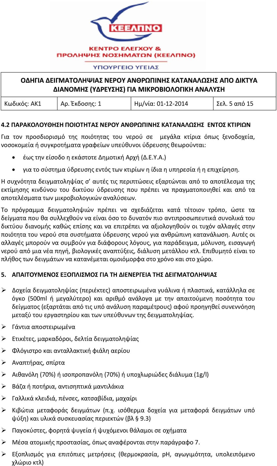 ύδρευσης θεωρούνται: έως την είσοδο η εκάστοτε Δημοτική Αρχή (Δ.Ε.Υ.Α.) για το σύστημα ύδρευσης εντός των κτιρίων η ίδια η υπηρεσία ή η επιχείρηση.