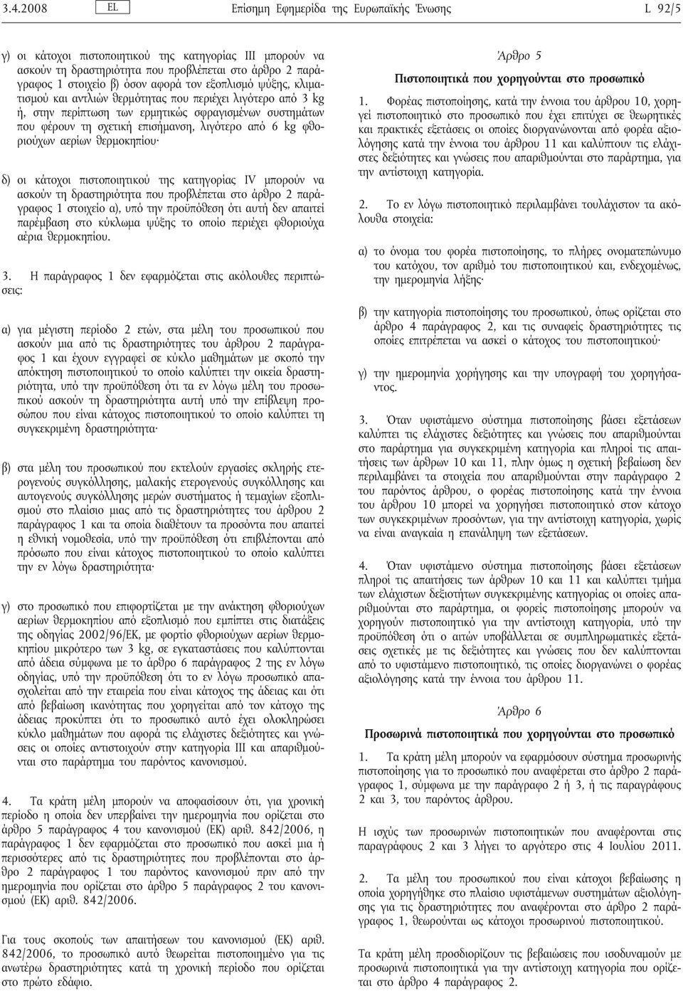 6kgφθοριούχων αερίων θερμοκηπίου δ) οι κάτοχοι πιστοποιητικού της κατηγορίας IV μπορούν να ασκούν τη δραστηριότητα που προβλέπεται στο άρθρο 2 παράγραφος 1 στοιχείο α), υπό την προϋπόθεση ότι αυτή