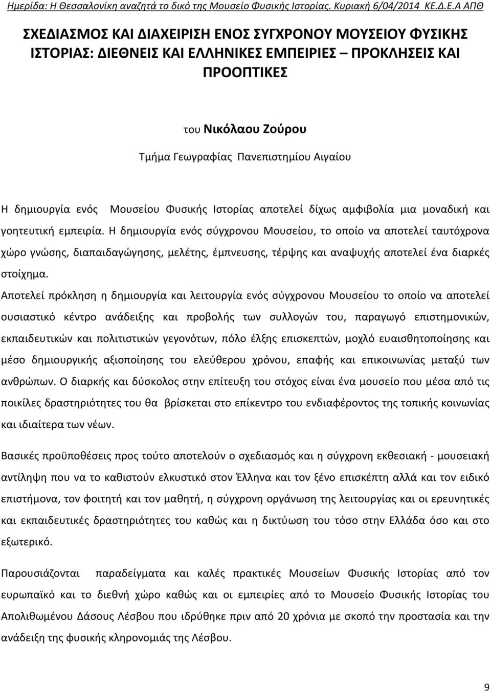 Η δημιουργία ενός σύγχρονου Μουσείου, το οποίο να αποτελεί ταυτόχρονα χώρο γνώσης, διαπαιδαγώγησης, μελέτης, έμπνευσης, τέρψης και αναψυχής αποτελεί ένα διαρκές στοίχημα.