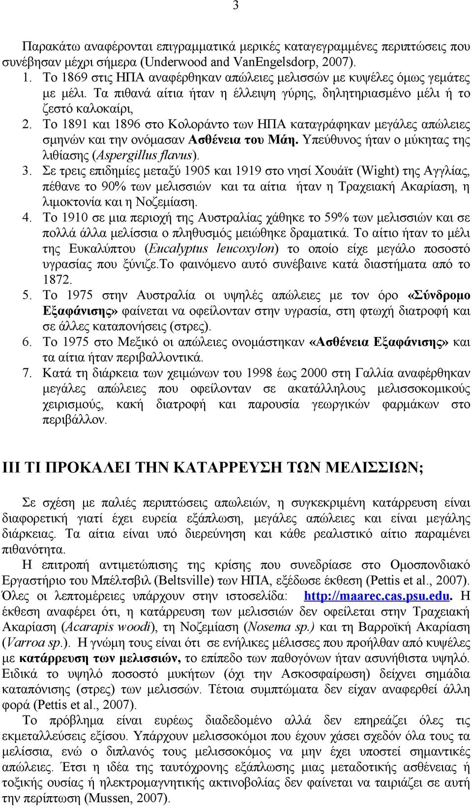 Το 1891 και 1896 στο Κολοράντο των ΗΠΑ καταγράφηκαν μεγάλες απώλειες σμηνών και την ονόμασαν Ασθένεια του Μάη. Υπεύθυνος ήταν ο μύκητας της λιθίασης (Aspergillus flavus). 3.