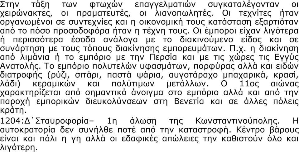 Οι έμποροι είχαν λιγότερα ή περισσότερα έσοδα ανάλογα με το διακινούμενο είδος και σε συνάρτηση με τους τόπους διακίνησης εμπορευμάτων. Π.χ. ηδιακίνηση από λιμάνια ή το εμπόριο με την Περσία και με τις χώρες τις Εγγύς Ανατολής.