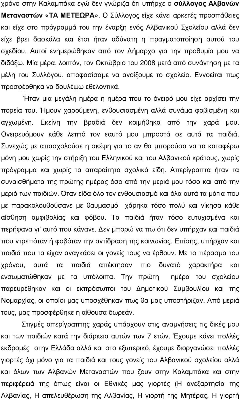 Αυτοί ενηµερώθηκαν από τον ήµαρχο για την προθυµία µου να διδάξω. Μία µέρα, λοιπόν, τον Οκτώβριο του 2008 µετά από συνάντηση µε τα µέλη του Συλλόγου, αποφασίσαµε να ανοίξουµε το σχολείο.