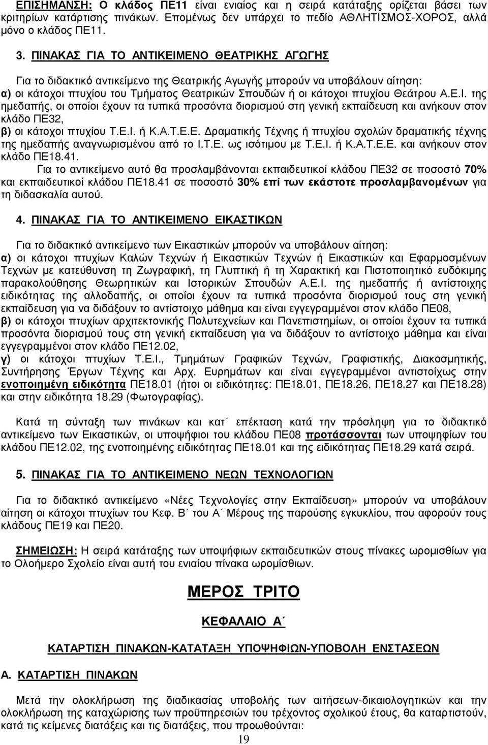 Θεάτρου Α.Ε.Ι. της ηµεδαπής, οι οποίοι έχουν τα τυπικά προσόντα διορισµού στη γενική εκπαίδευση και ανήκουν στον κλάδο ΠΕ32, β) οι κάτοχοι πτυχίου Τ.Ε.Ι. ή Κ.Α.Τ.Ε.Ε. ραµατικής Τέχνης ή πτυχίου σχολών δραµατικής τέχνης της ηµεδαπής αναγνωρισµένου από το Ι.