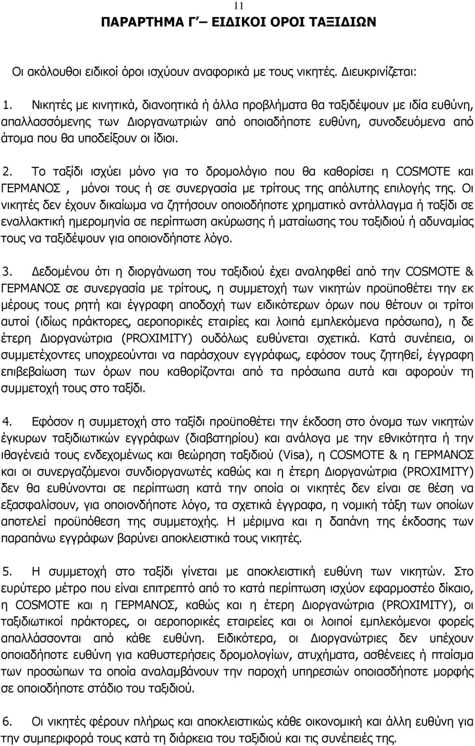 Το ταξίδι ισχύει µόνο για το δροµολόγιο που θα καθορίσει η COSMOTE και ΓΕΡΜΑΝΟΣ, µόνοι τους ή σε συνεργασία µε τρίτους της απόλυτης επιλογής της.