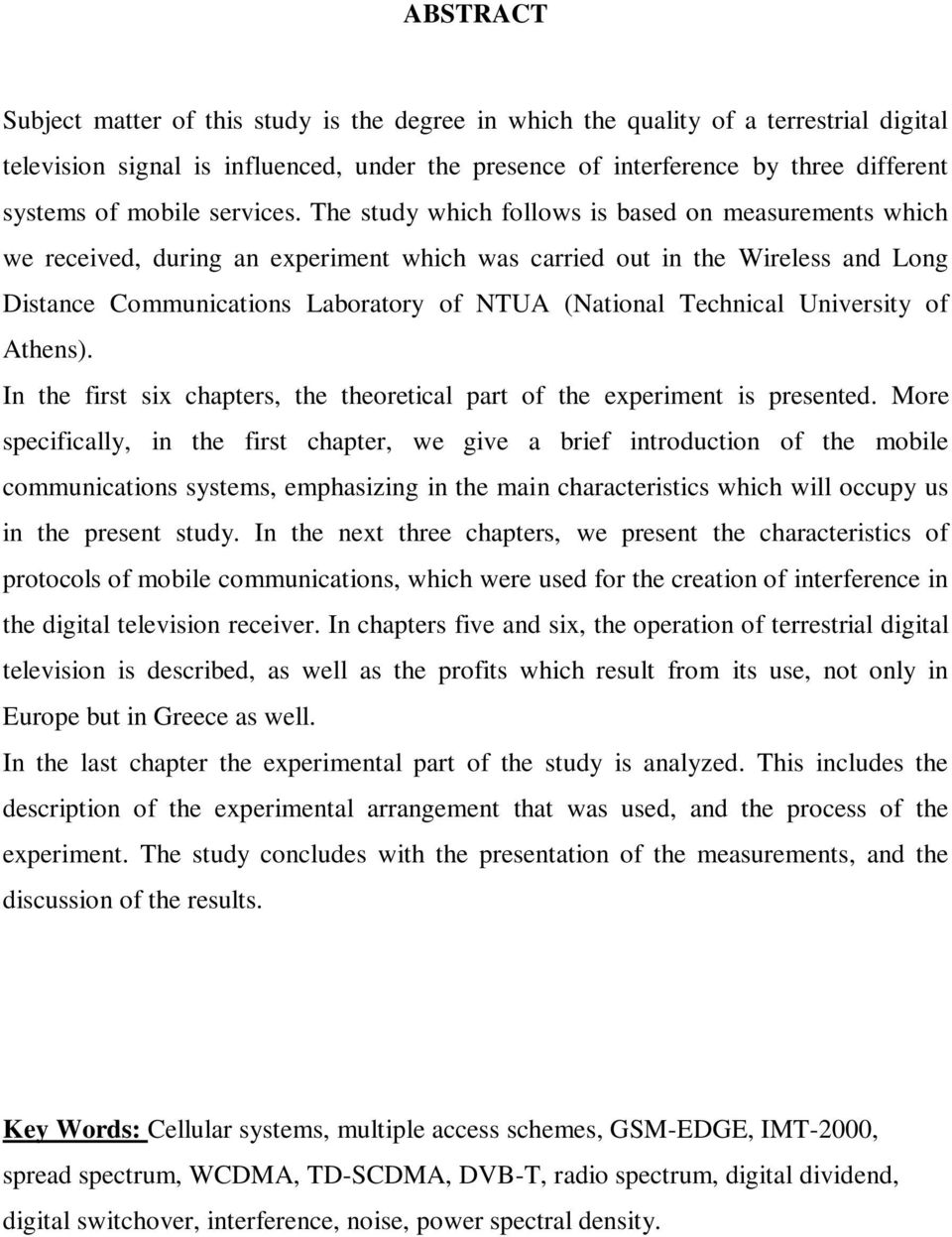 The study which follows is based on measurements which we received, during an experiment which was carried out in the Wireless and Long Distance Communications Laboratory of NTUA (National Technical