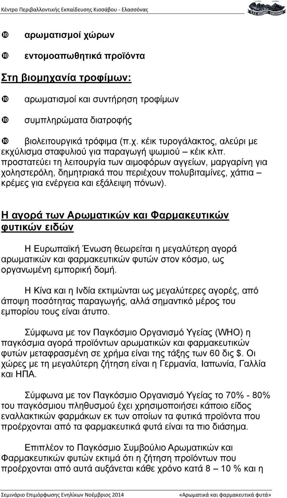 Η αγορά των Αρωματικών και Φαρμακευτικών φυτικών ειδών Η Ευρωπαϊκή Ένωση θεωρείται η μεγαλύτερη αγορά αρωματικών και φαρμακευτικών φυτών στον κόσμο, ως οργανωμένη εμπορική δομή.