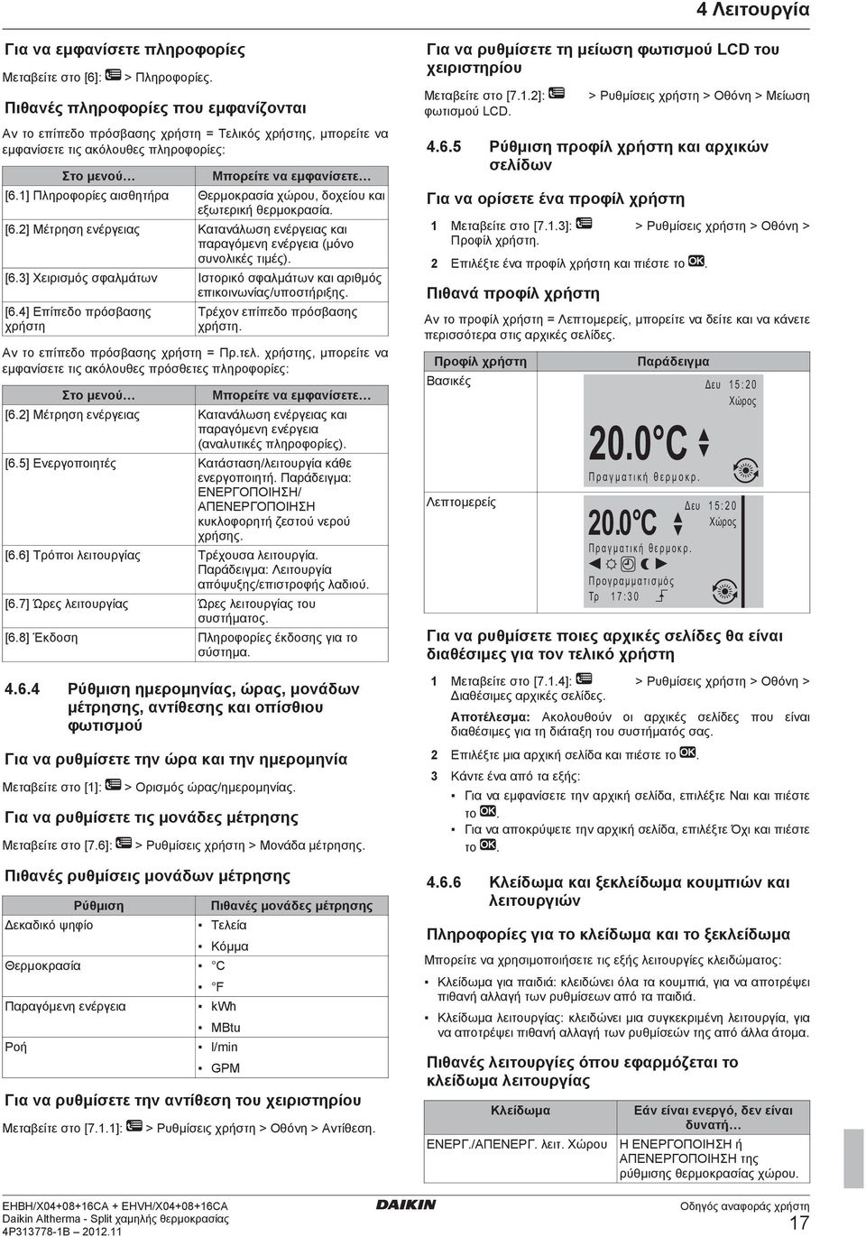 1] Πληροφορίες αισθητήρα Θερμοκρασία χώρου, δοχείου και εξωτερική θερμοκρασία. [6.2] Μέτρηση ενέργειας Κατανάλωση ενέργειας και παραγόμενη ενέργεια (μόνο συνολικές τιμές). [6.3] Χειρισμός σφαλμάτων Ιστορικό σφαλμάτων και αριθμός επικοινωνίας/υποστήριξης.