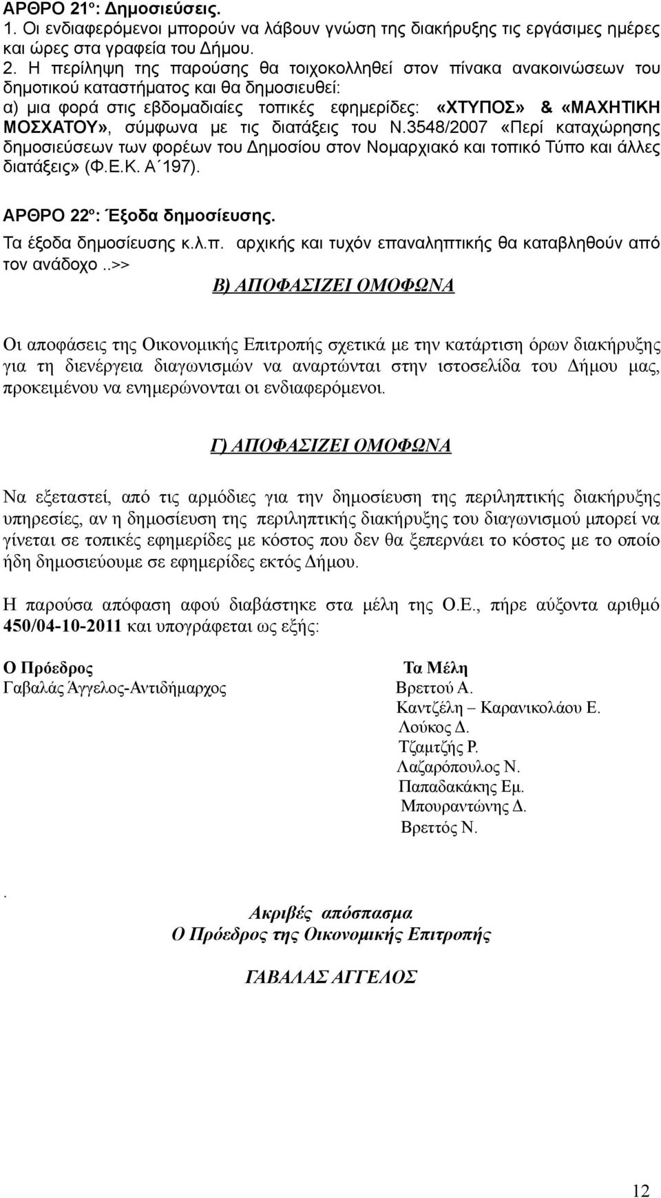 Η περίληψη της παρούσης θα τοιχοκολληθεί στον πίνακα ανακοινώσεων του δημοτικού καταστήματος και θα δημοσιευθεί: α) μια φορά στις εβδομαδιαίες τοπικές εφημερίδες: «ΧΤΥΠΟΣ» & «ΜΑΧΗΤΙΚΗ ΜΟΣΧΑΤΟΥ»,