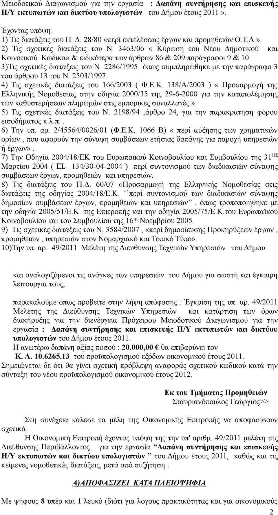 2286/1995 όπως συμπληρώθηκε με την παράγραφο 3 του άρθρου 13 του Ν. 2503/1997. 4) Τις σχετικές διατάξεις του 166/2003 ( Φ.Ε.Κ.