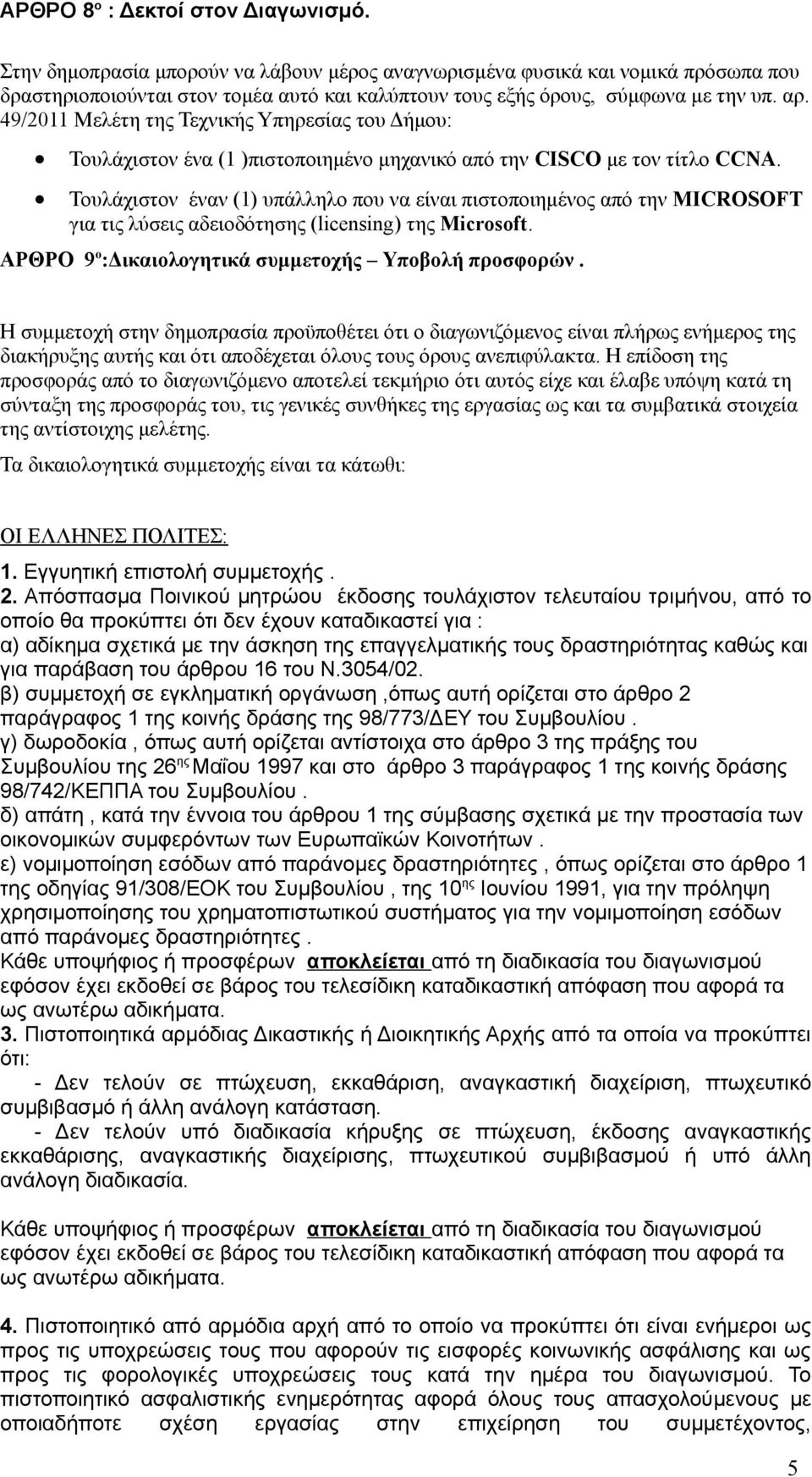 49/2011 Μελέτη της Τεχνικής Υπηρεσίας του Δήμου: Τουλάχιστον ένα (1 )πιστοποιημένο μηχανικό από την CISCO με τον τίτλο CCNA.