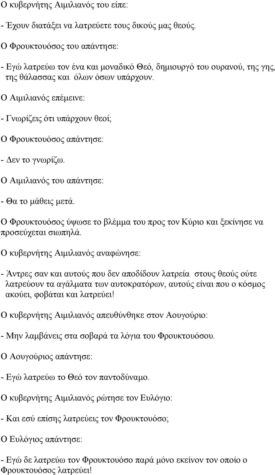 Ο Αιμιλιανός επέμεινε: - Γνωρίζεις ότι υπάρχουν θεοί; Ο Φρουκτουόσος απάντησε: - Δεν το γνωρίζω. Ο Αιμιλιανός του απάντησε: - Θα το μάθεις μετά.