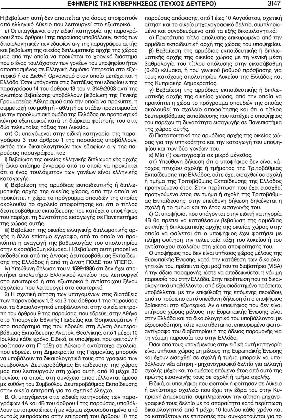 αρχής της χώρας μας από την οποία να προκύπτει το χρονικό διάστημα που ο ένας τουλάχιστον των γονέων του υποψηφίου ήταν αποσπασμένος σε Ελληνική Δημόσια Υπηρεσία στο εξω τερικό ή σε Διεθνή Οργανισμό