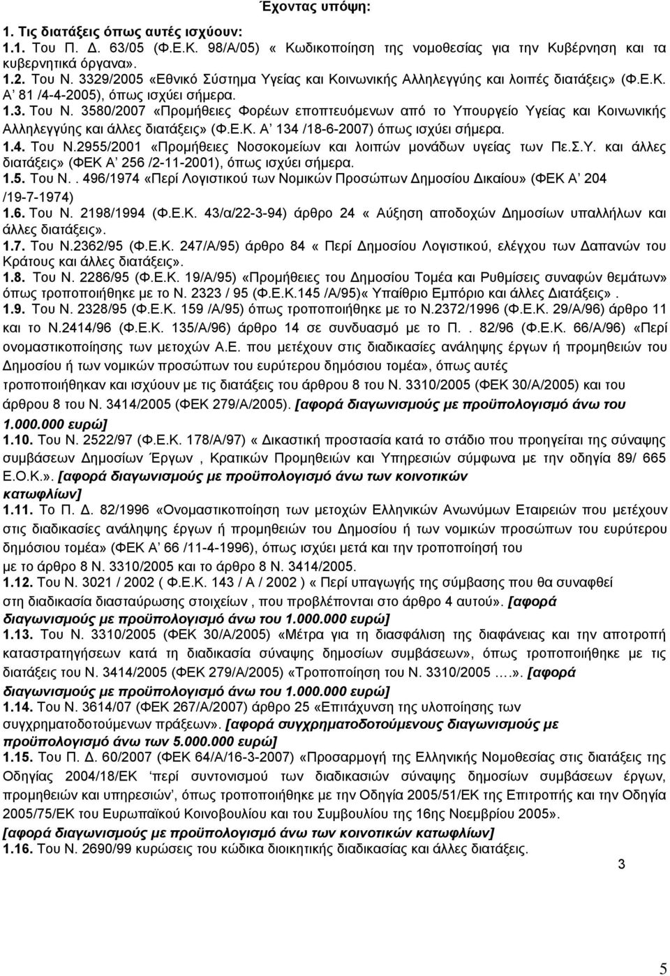 3580/2007 «Προμήθειες Φορέων εποπτευόμενων από το Υπουργείο Υγείας και Κοινωνικής Αλληλεγγύης και άλλες διατάξεις» (Φ.Ε.Κ. Α 134 /18-6-2007) όπως ισχύει σήμερα. 1.4. Του Ν.