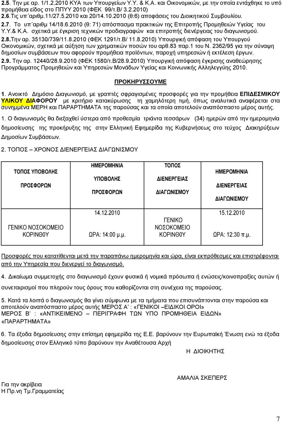 σχετικά με έγκριση τεχνικών προδιαγραφών και επιτροπής διενέργειας του διαγωνισμού. 2.8.Την αρ. 35130/739/11.8.2010 (ΦΕΚ 1291/τ.Β/ 11.8.2010) Υπουργική απόφαση του Υπουργού Οικονομικών, σχετικά με αύξηση των χρηματικών ποσών του αρθ.