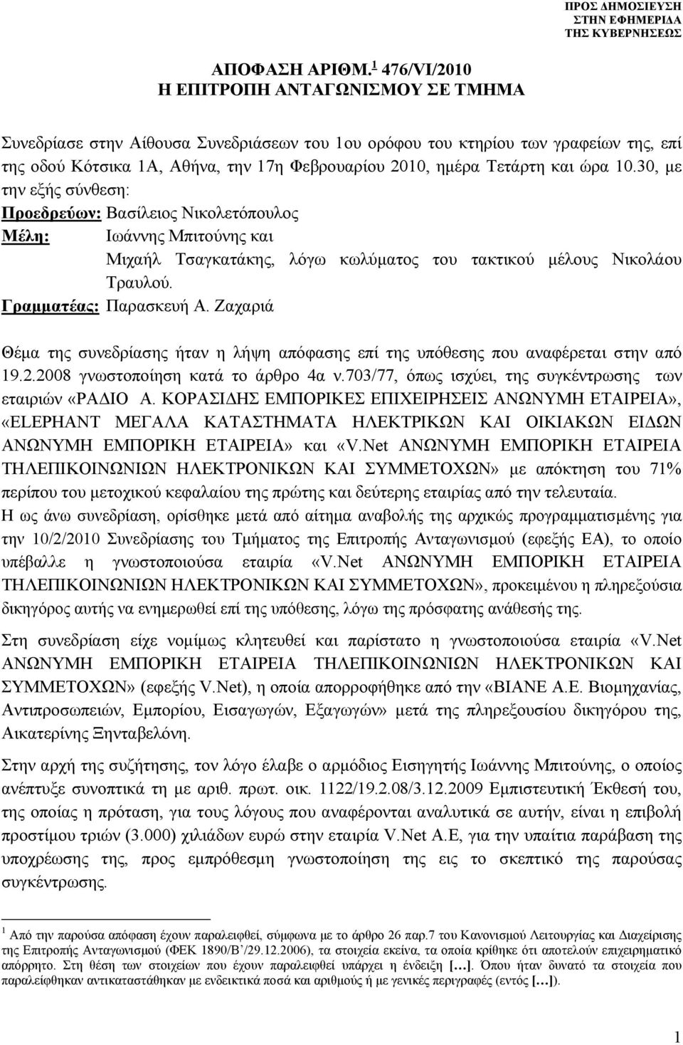 Τετάρτη και ώρα 10.30, με την εξής σύνθεση: Προεδρεύων: Βασίλειος Νικολετόπουλος Μέλη: Ιωάννης Μπιτούνης και Μιχαήλ Τσαγκατάκης, λόγω κωλύματος του τακτικού μέλους Νικολάου Τραυλού.