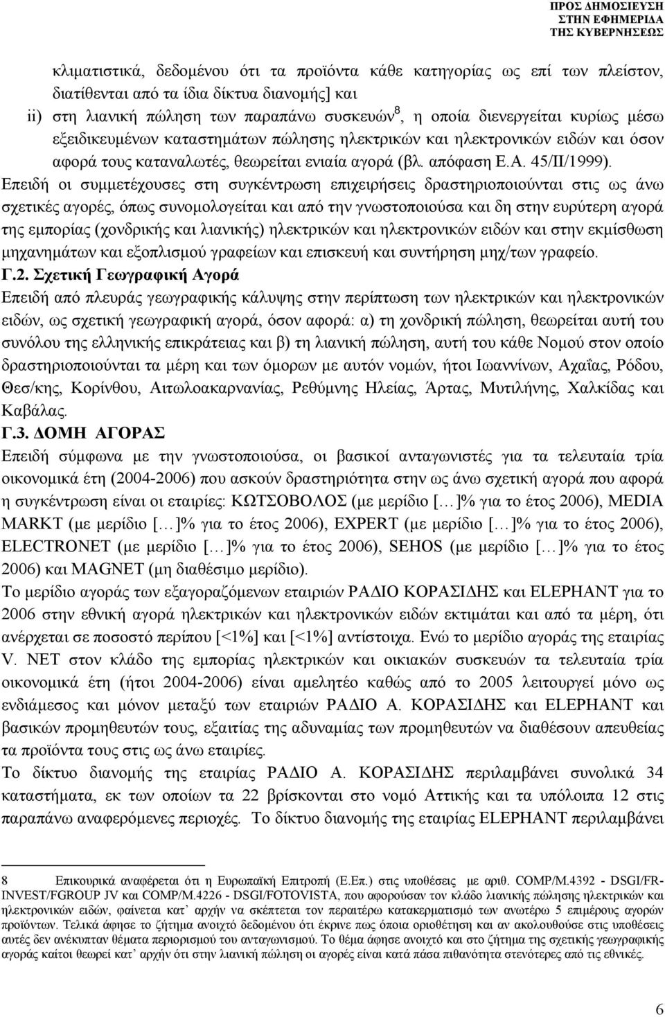 Επειδή οι συμμετέχουσες στη συγκέντρωση επιχειρήσεις δραστηριοποιούνται στις ως άνω σχετικές αγορές, όπως συνομολογείται και από την γνωστοποιούσα και δη στην ευρύτερη αγορά της εμπορίας (χονδρικής
