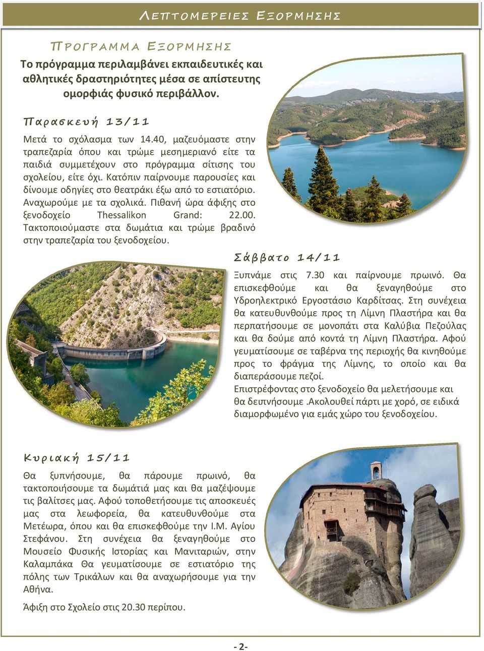 Κατόπιν παίρνουμε παρουσίες και δίνουμε οδηγίες στο θεατράκι έξω από το εστιατόριο. Αναχωρούμε με τα σχολικά. Πιθανή ώρα άφιξης στο ξενοδοχείο Thessalikon Grand: 22.00.