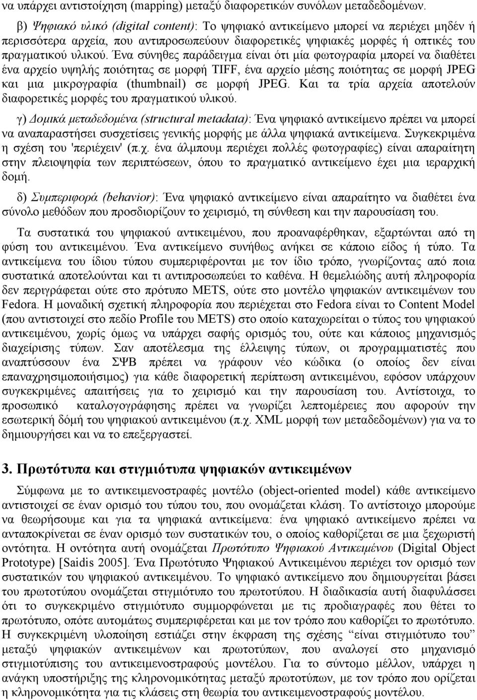 Ένα σύνηθες παράδειγµα είναι ότι µία φωτογραφία µπορεί να διαθέτει ένα αρχείο υψηλής ποιότητας σε µορφή TIFF, ένα αρχείο µέσης ποιότητας σε µορφή JPEG και µια µικρογραφία (thumbnail) σε µορφή JPEG.