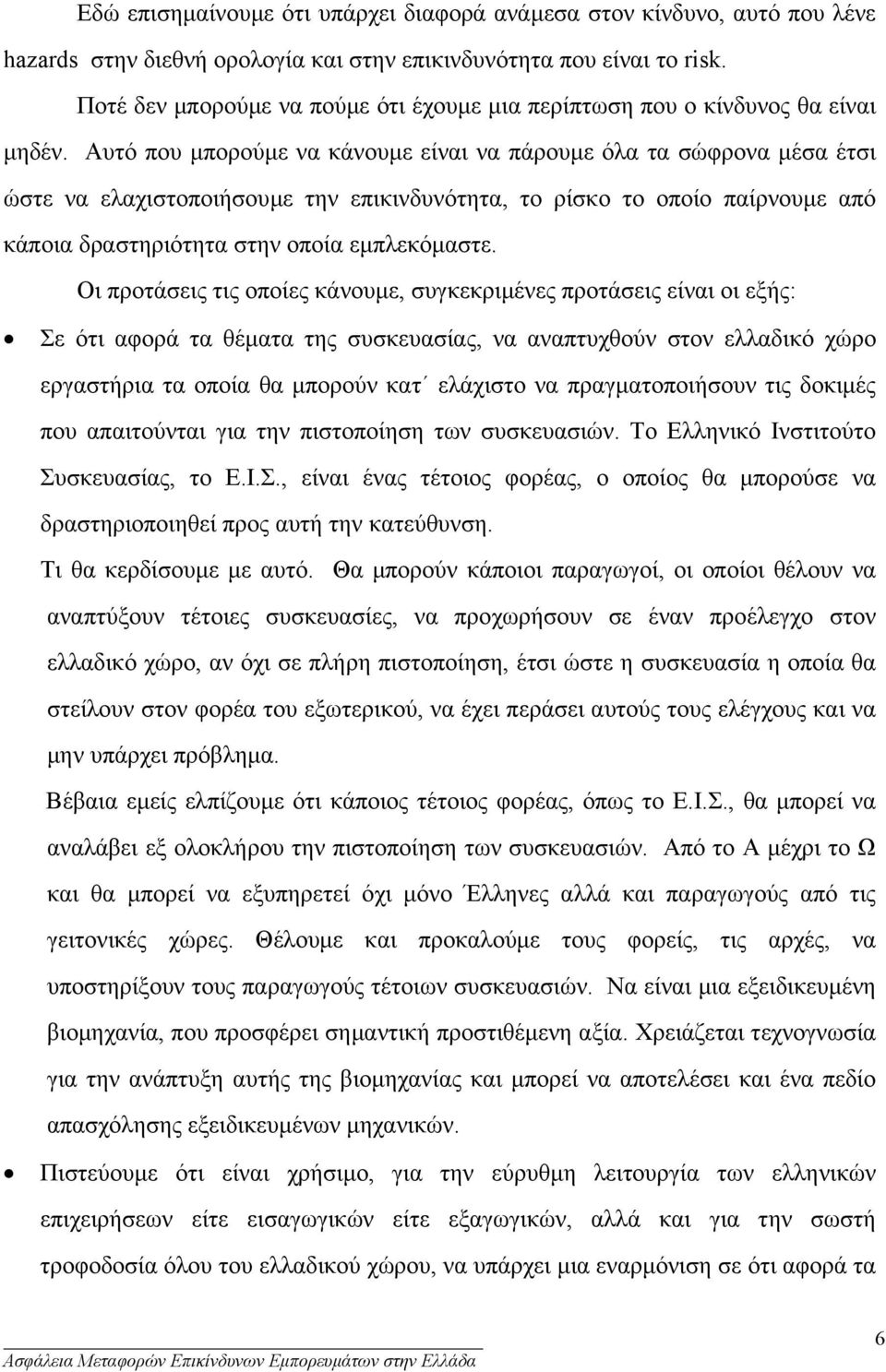 Αυτό που µπορούµε να κάνουµε είναι να πάρουµε όλα τα σώφρονα µέσα έτσι ώστε να ελαχιστοποιήσουµε την επικινδυνότητα, το ρίσκο το οποίο παίρνουµε από κάποια δραστηριότητα στην οποία εµπλεκόµαστε.