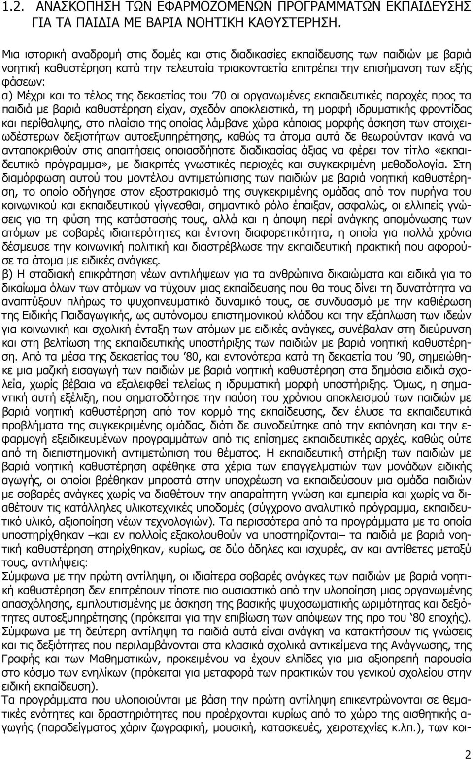 τέλος της δεκαετίας του 70 οι οργανωµένες εκπαιδευτικές παροχές προς τα παιδιά µε βαριά καθυστέρηση είχαν, σχεδόν αποκλειστικά, τη µορφή ιδρυµατικής φροντίδας και περίθαλψης, στο πλαίσιο της οποίας