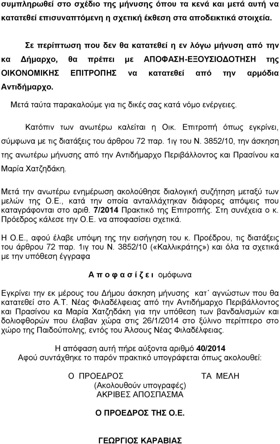 Μετά ταύτα παρακαλούμε για τις δικές σας κατά νόμο ενέργειες. Κατόπιν των ανωτέρω καλείται η Οικ. Επιτροπή όπως εγκρίνει, σύμφωνα με τις διατάξεις του άρθρου 72 παρ. 1ιγ του Ν.