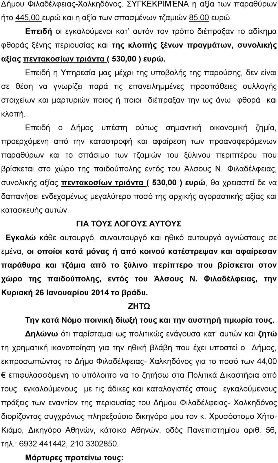 Επειδή η Υπηρεσία μας μέχρι της υποβολής της παρούσης, δεν είναι σε θέση να γνωρίζει παρά τις επανειλημμένες προσπάθειες συλλογής στοιχείων και μαρτυριών ποιος ή ποιοι διέπραξαν την ως άνω φθορά και