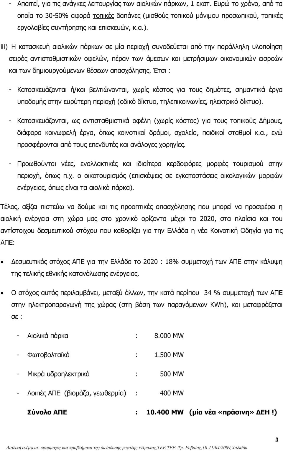 iii) Η κατασκευή αιολικών πάρκων σε µία περιοχή συνοδεύεται από την παράλληλη υλοποίηση σειράς αντισταθµιστικών οφελών, πέραν των άµεσων και µετρήσιµων οικονοµικών εισροών και των δηµιουργούµενων