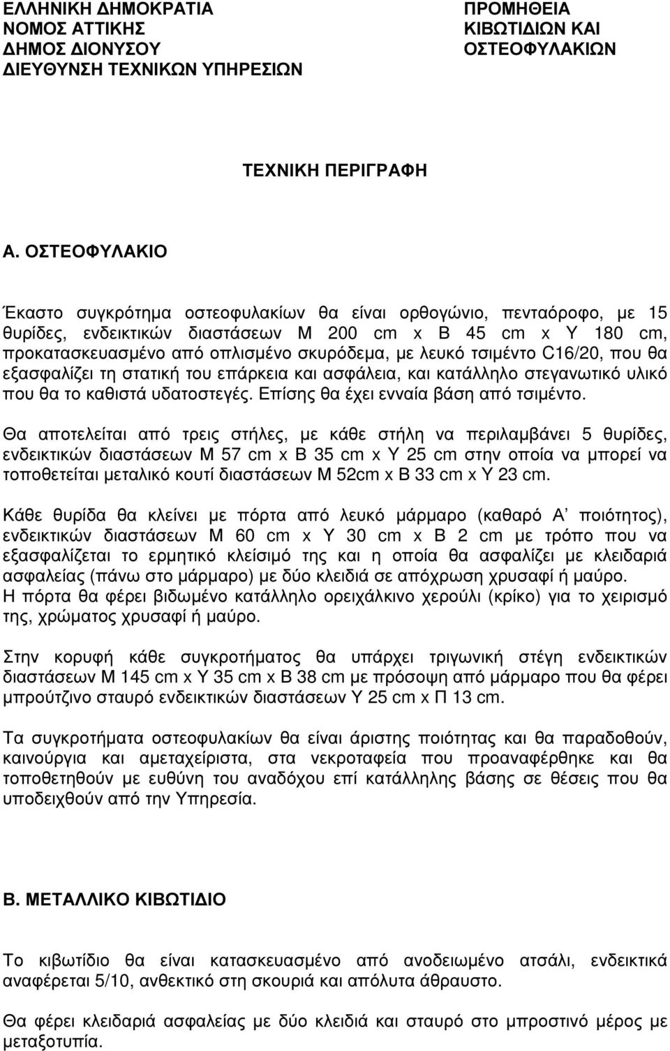 τσιµέντο C16/20, που θα εξασφαλίζει τη στατική του επάρκεια και ασφάλεια, και κατάλληλο στεγανωτικό υλικό που θα το καθιστά υδατοστεγές. Επίσης θα έχει ενναία βάση από τσιµέντο.