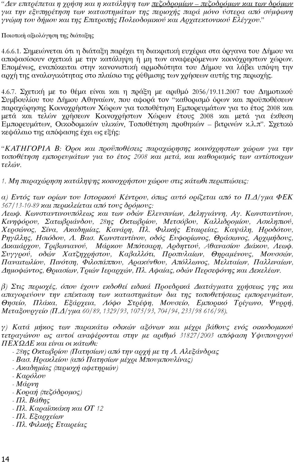 Σημειώνεται ότι η διάταξη παρέχει τη διακριτική ευχέρια στα όργανα του Δήμου να αποφασίσουν σχετικά με την κατάληψη ή μη των αναφερόμενων κοινόχρηστων χώρων.