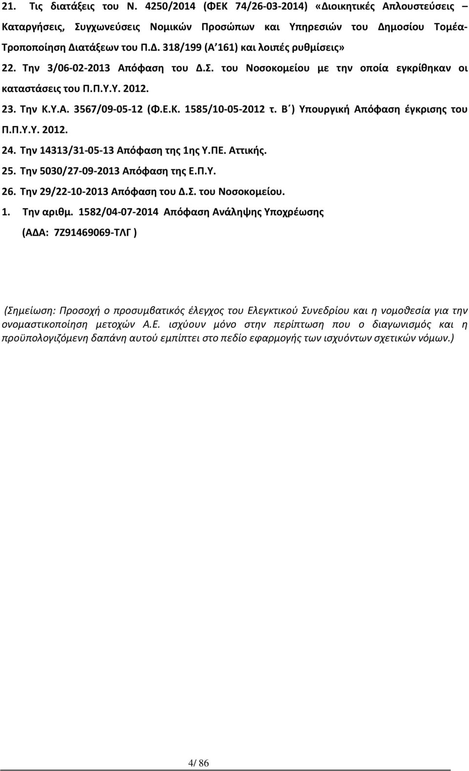 Β ) Υπουργική Απόφαση έγκρισης του Π.Π.Υ.Υ. 2012. 24. Την 14313/31-05-13 Απόφαση της 1ης Υ.ΠΕ. Αττικής. 25. Την 5030/27-09-2013 Απόφαση της Ε.Π.Υ. 26. Την 29/22-10-2013 Απόφαση του Δ.Σ.