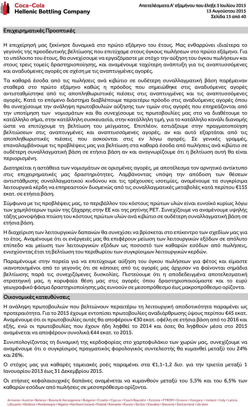 Για το υπόλοιπο του έτους, θα συνεχίσουμε να εργαζόμαστε με στόχο την αύξηση του όγκου πωλήσεων και στους τρεις τομείς δραστηριοποίησης, και αναμένουμε ταχύτερη ανάπτυξη για τις αναπτυσσόμενες και