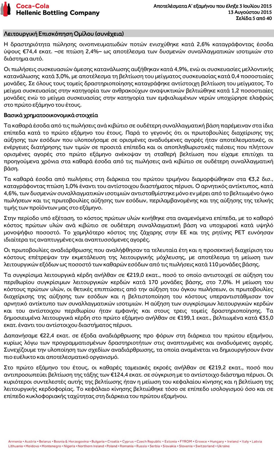 Οι πωλήσεις συσκευασιών άμεσης κατανάλωσης αυξήθηκαν κατά 4,9%, ενώ οι συσκευασίες μελλοντικής κατανάλωσης κατά 3,0%, με αποτέλεσμα τη βελτίωση του μείγματος συσκευασίας κατά 0,4 ποσοστιαίες μονάδες.