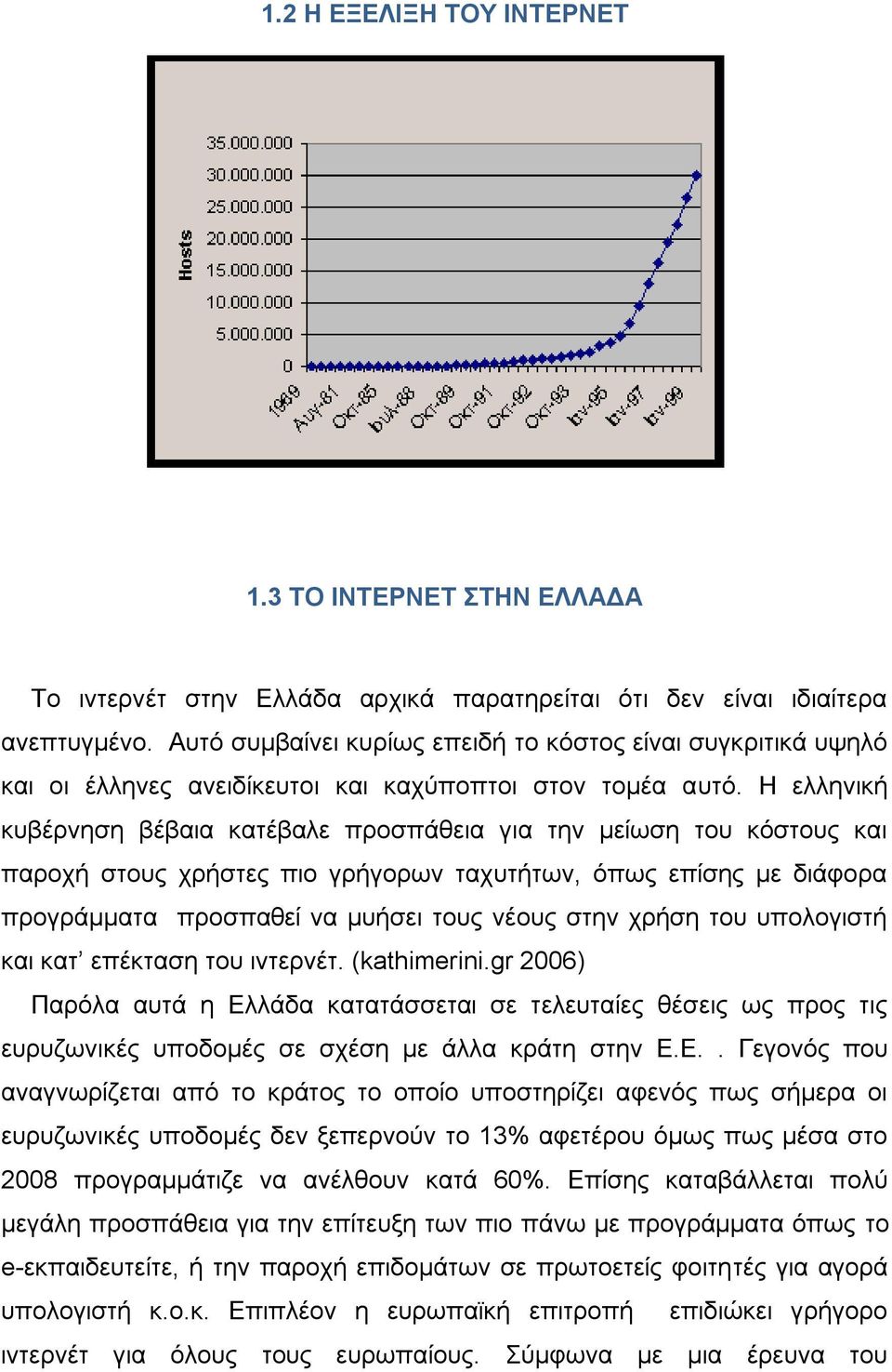 Η ειιεληθή θπβέξλεζε βέβαηα θαηέβαιε πξνζπάζεηα γηα ηελ κείσζε ηνπ θφζηνπο θαη παξνρή ζηνπο ρξήζηεο πην γξήγνξσλ ηαρπηήησλ, φπσο επίζεο κε δηάθνξα πξνγξάκκαηα πξνζπαζεί λα κπήζεη ηνπο λένπο ζηελ