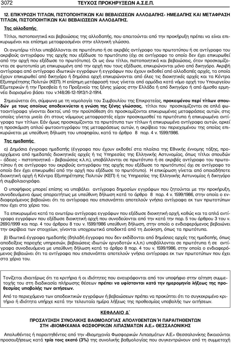 Οι ανωτέρω τίτλοι υποβάλλονται σε πρωτότυπο ή σε ακριβές αντίγραφο του πρωτοτύπου ή σε αντίγραφο του ακριβούς αντιγράφου της αρχής που εξέδωσε το πρωτότυπο (όχι σε αντίγραφο το οποίο δεν έχει