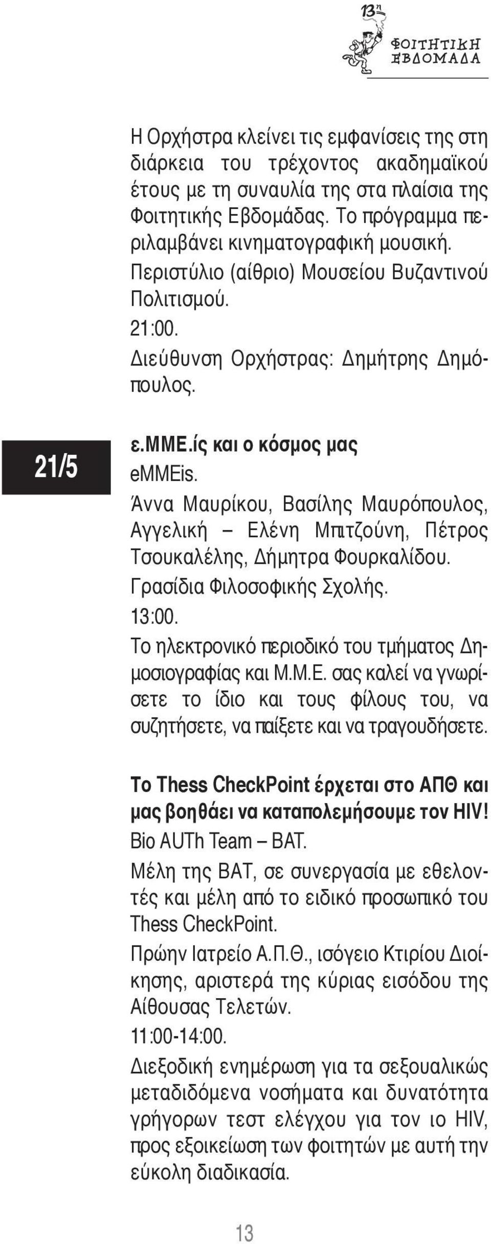 Άννα Μαυρίκου, Βασίλης Μαυρόπουλος, Αγγελική Ελένη Μπιτζούνη, Πέτρος Τσουκαλέλης, Δήμητρα Φουρκαλίδου. Γρασίδια Φιλοσοφικής Σχολής. 13:00. Το ηλεκτρονικό περιοδικό του τμήματος Δημοσιογραφίας και Μ.Μ.Ε. σας καλεί να γνωρίσετε το ίδιο και τους φίλους του, να συζητήσετε, να παίξετε και να τραγουδήσετε.