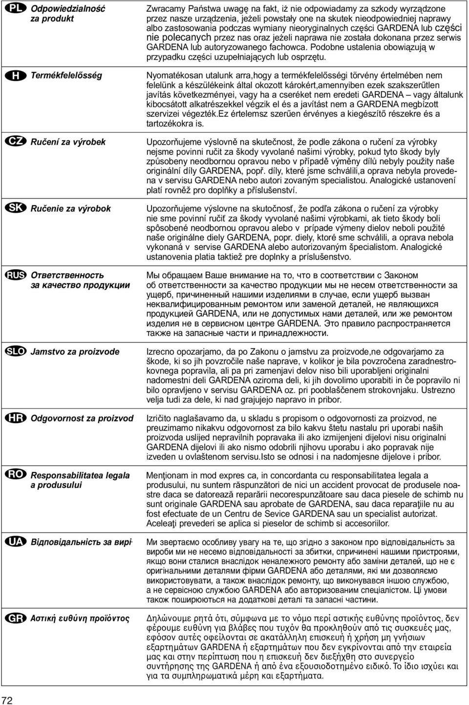 one na skutek nieodpowiedniej naprawy albo zastosowania podczas wymiany nieoryginalnych części GARDENA lub części nie polecanych przez nas oraz jeżeli naprawa nie została dokonana przez serwis