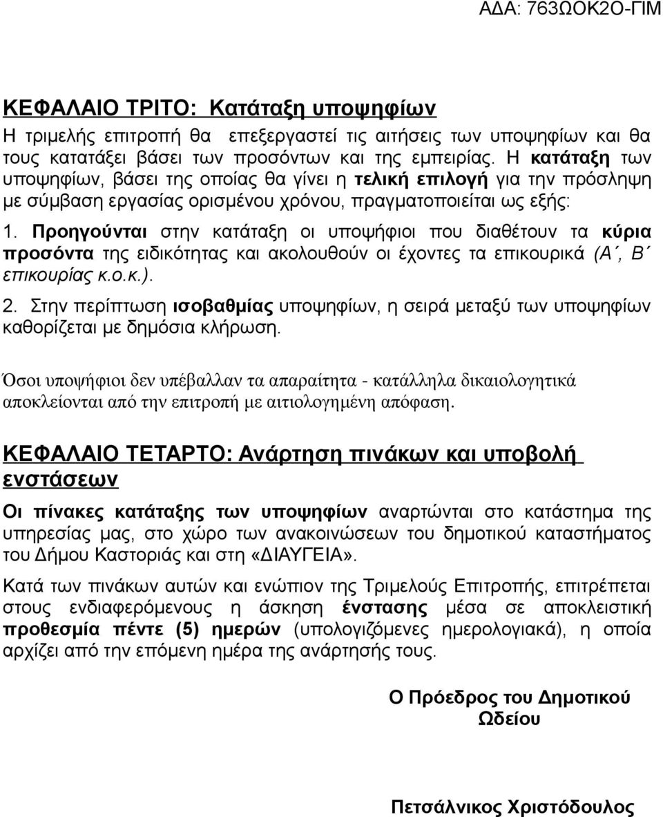 Προηγούνται στην κατάταξη οι υποψήφιοι που διαθέτουν τα κύρια προσόντα της ειδικότητας και ακολουθούν οι έχοντες τα επικουρικά (Α, Β επικουρίας κ.ο.κ.). 2.