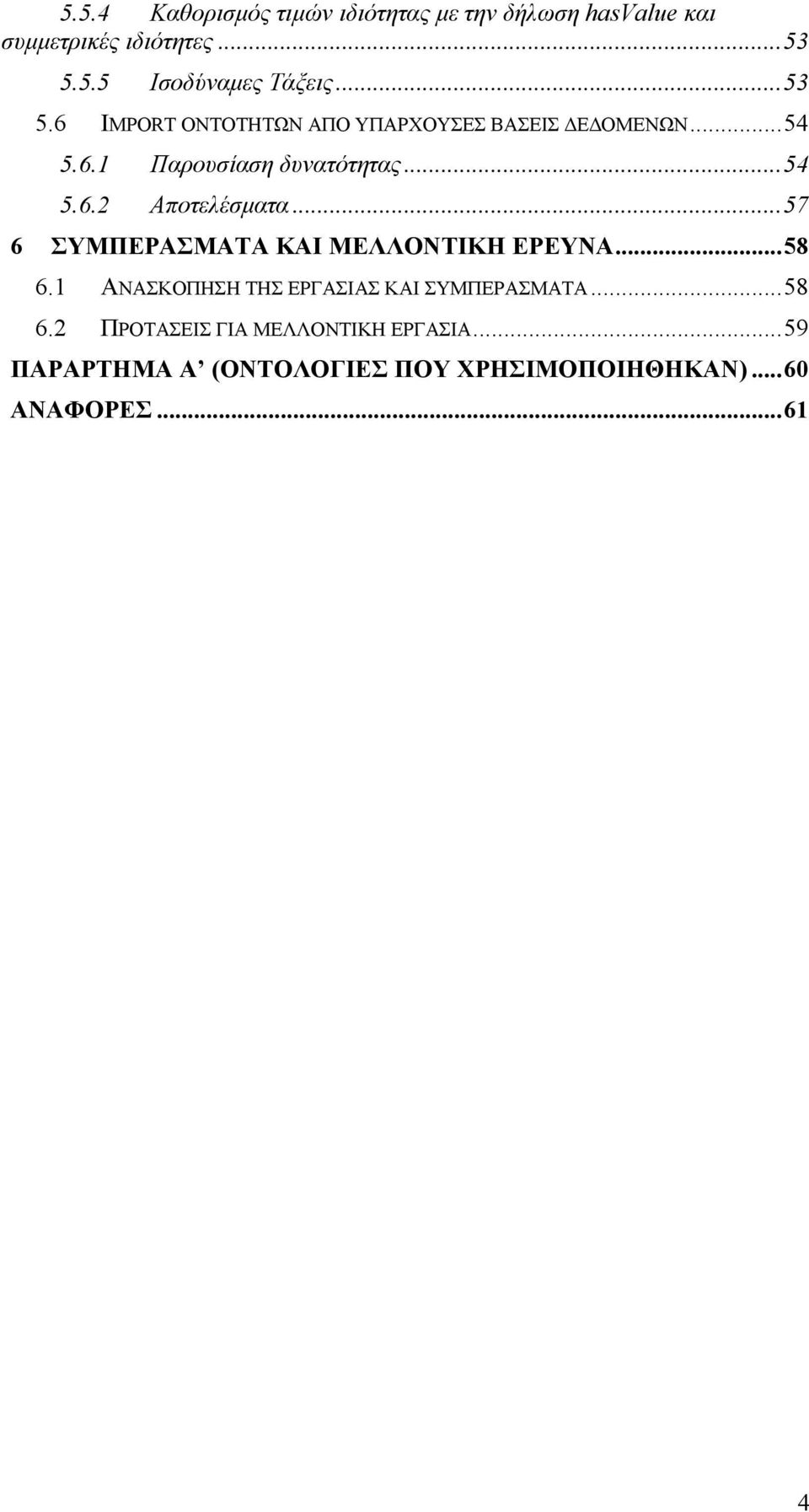 ..57 6 ΣΥΜΠΕΡΑΣΜΑΤΑ ΚΑΙ ΜΕΛΛΟΝΤΙΚΗ ΕΡΕΥΝΑ...58 6.1 ΑΝΑΣΚΟΠΗΣΗ ΤΗΣ ΕΡΓΑΣΙΑΣ ΚΑΙ ΣΥΜΠΕΡΑΣΜΑΤΑ...58 6.2 ΠΡΟΤΑΣΕΙΣ ΓΙΑ ΜΕΛΛΟΝΤΙΚΗ ΕΡΓΑΣΙΑ.