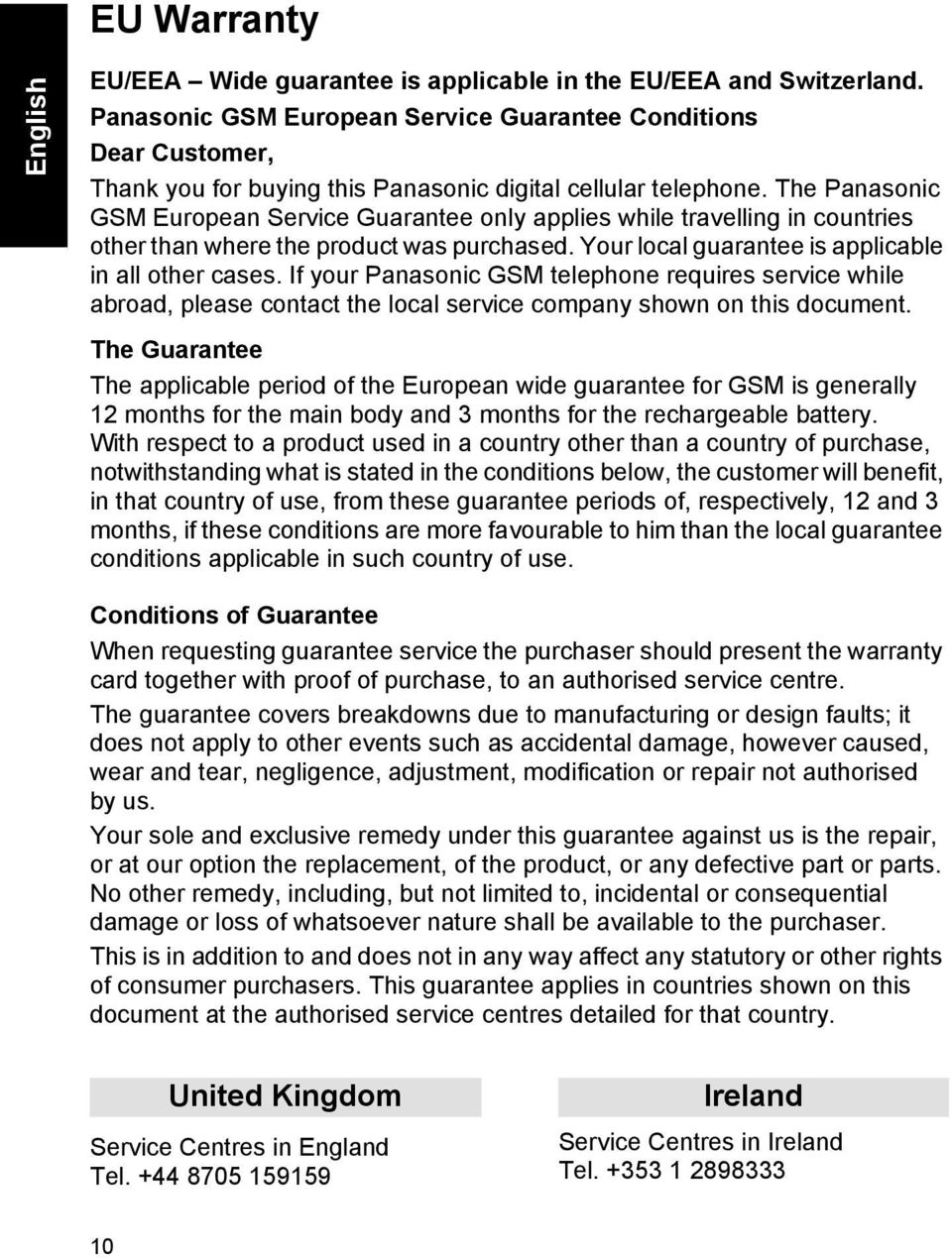 The Panasonic GSM European Service Guarantee only applies while travelling in countries other than where the product was purchased. Your local guarantee is applicable in all other cases.