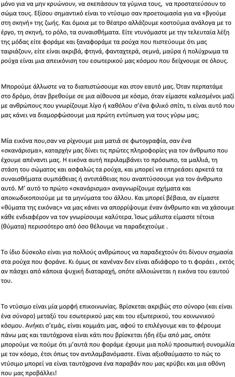 Είτε ντυνόμαστε με την τελευταία λέξη της μόδας είτε φοράμε και ξαναφοράμε τα ρούχα που πιστεύουμε ότι μας ταιριάζουν, είτε είναι ακριβά, φτηνά, φανταχτερά, σεμνά, μαύρα ή πολύχρωμα τα ρούχα είναι