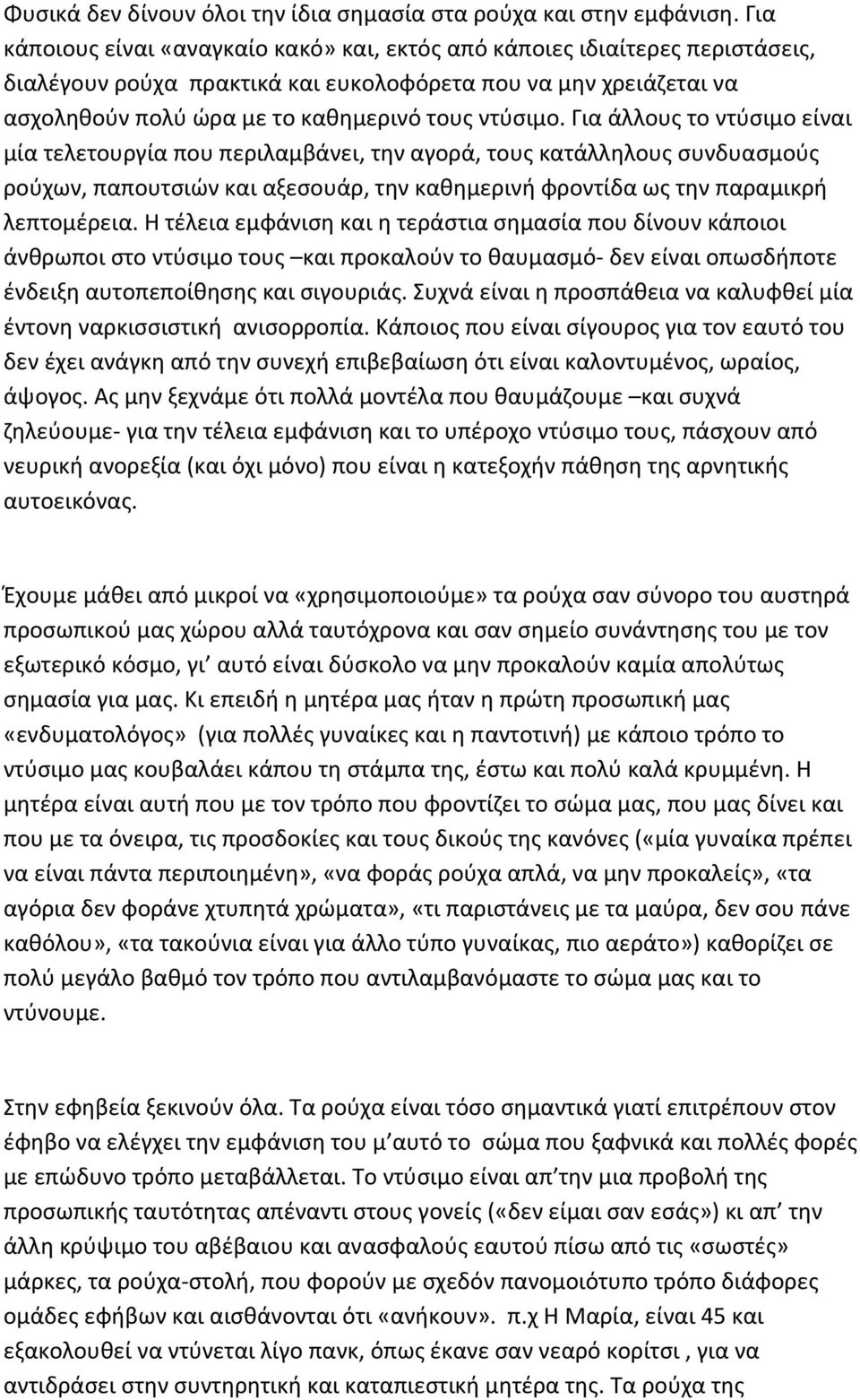 Για άλλους το ντύσιμο είναι μία τελετουργία που περιλαμβάνει, την αγορά, τους κατάλληλους συνδυασμούς ρούχων, παπουτσιών και αξεσουάρ, την καθημερινή φροντίδα ως την παραμικρή λεπτομέρεια.