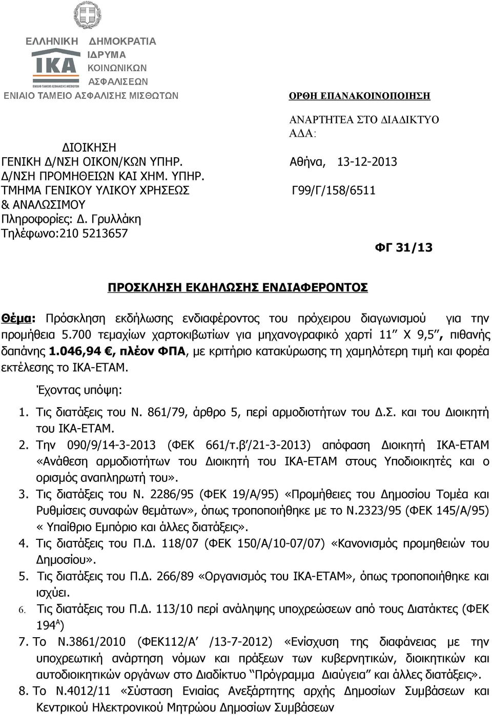 700 τεμαχίων χαρτοκιβωτίων για μηχανογραφικό χαρτί 11 Χ 9,5, πιθανής δαπάνης 1.046,94, πλέον ΦΠΑ, με κριτήριο κατακύρωσης τη χαμηλότερη τιμή και φορέα εκτέλεσης το ΙΚΑ-ΕΤΑΜ. Έχοντας υπόψη: 1.