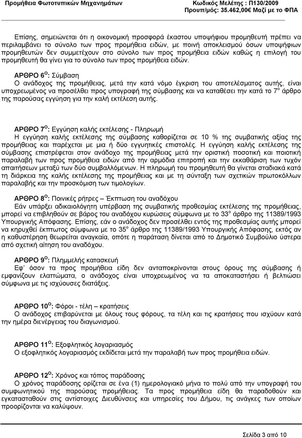 ΑΡΘΡΟ 6 O : Σύμβαση Ο ανάδοχος της προμήθειας, μετά την κατά νόμο έγκριση του αποτελέσματος αυτής, είναι υποχρεωμένος να προσέλθει προς υπογραφή της σύμβασης και να καταθέσει την κατά το 7 ο άρθρο