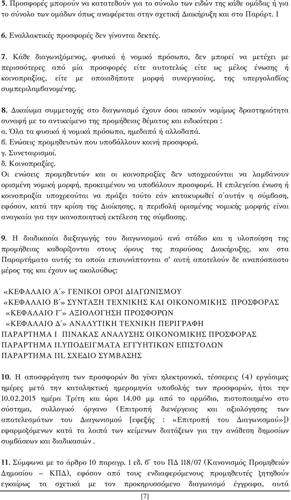 Κάθε διαγωνιζόμενος, φυσικό ή νομικό πρόσωπο, δεν μπορεί να μετέχει με περισσότερες από μία προσφορές είτε αυτοτελώς είτε ως μέλος ένωσης ή κοινοπραξίας, είτε με οποιαδήποτε μορφή συνεργασίας, της