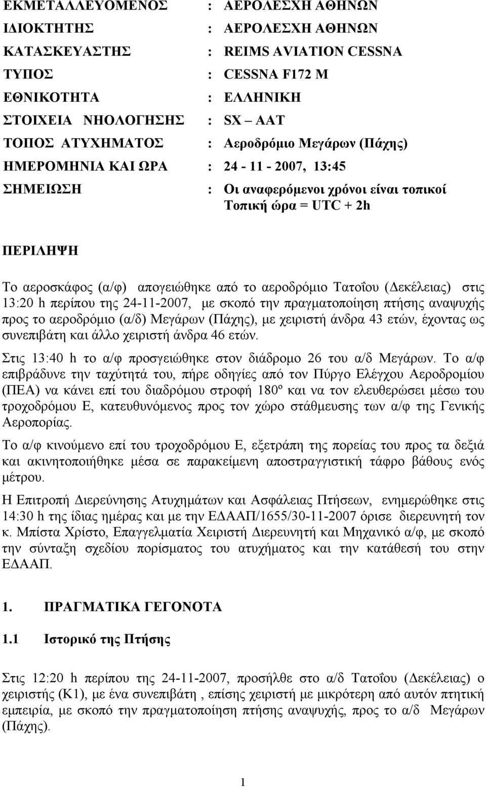 Τατοΐου (Δεκέλειας) στις 13:20 h περίπου της 24-11-2007, με σκοπό την πραγματοποίηση πτήσης αναψυχής προς το αεροδρόμιο (α/δ) Μεγάρων (Πάχης), με χειριστή άνδρα 43 ετών, έχοντας ως συνεπιβάτη και