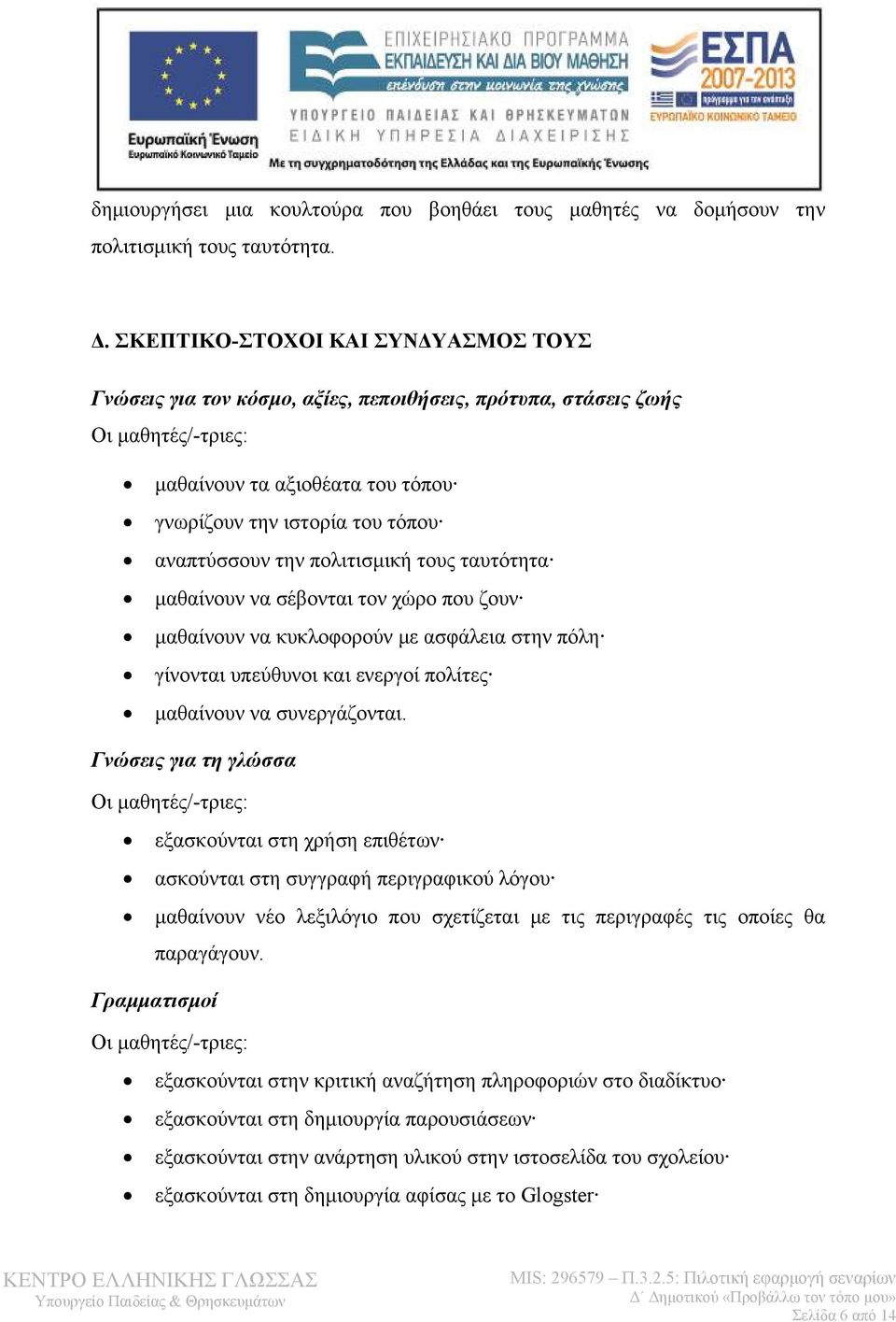 την πολιτισμική τους ταυτότητα μαθαίνουν να σέβονται τον χώρο που ζουν μαθαίνουν να κυκλοφορούν με ασφάλεια στην πόλη γίνονται υπεύθυνοι και ενεργοί πολίτες μαθαίνουν να συνεργάζονται.