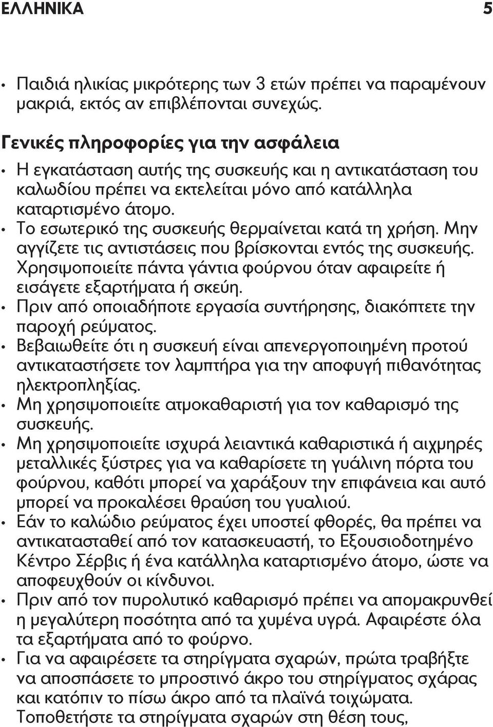 Το εσωτερικό της συσκευής θερμαίνεται κατά τη χρήση. Μην αγγίζετε τις αντιστάσεις που βρίσκονται εντός της συσκευής. Χρησιμοποιείτε πάντα γάντια φούρνου όταν αφαιρείτε ή εισάγετε εξαρτήματα ή σκεύη.